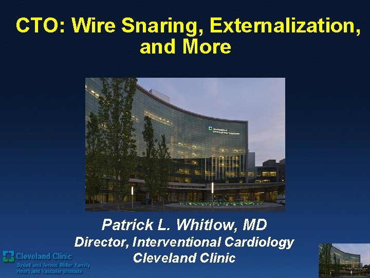 CTO: Wire Snaring, Externalization, and More Patrick L. Whitlow, MD Director, Interventional Cardiology Cleveland