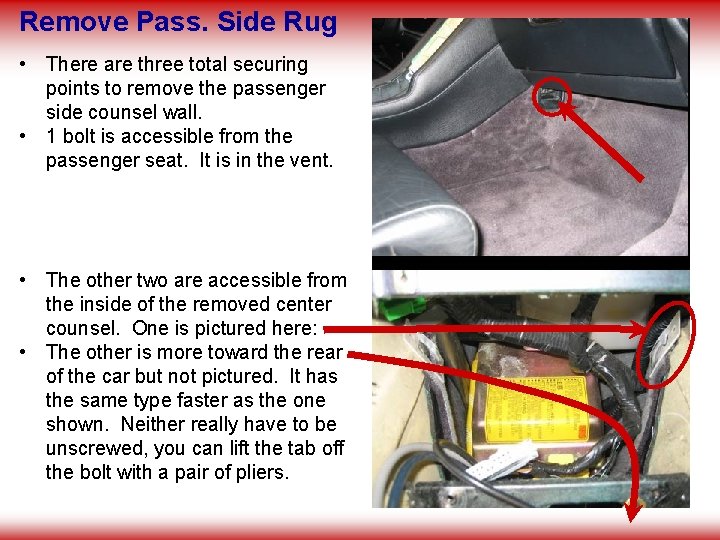 Remove Pass. Side Rug • There are three total securing points to remove the