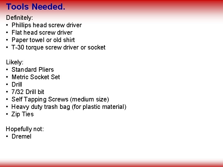 Tools Needed. Definitely: • Phillips head screw driver • Flat head screw driver •