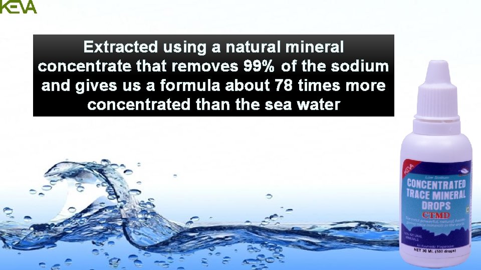 Extracted using a natural mineral concentrate that removes 99% of the sodium and gives