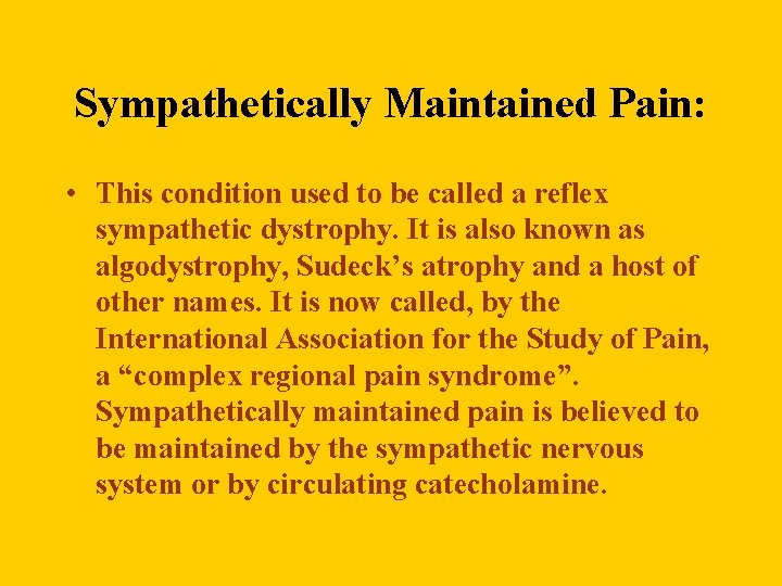 Sympathetically Maintained Pain: • This condition used to be called a reflex sympathetic dystrophy.