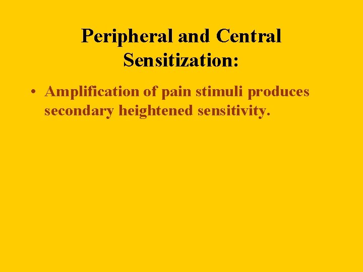Peripheral and Central Sensitization: • Amplification of pain stimuli produces secondary heightened sensitivity. 