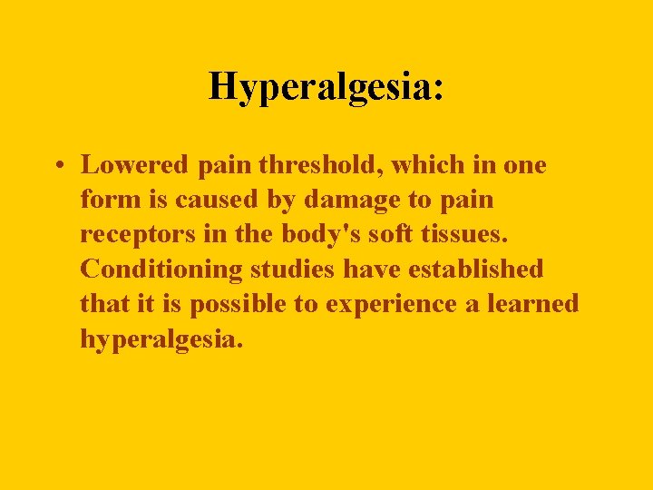 Hyperalgesia: • Lowered pain threshold, which in one form is caused by damage to