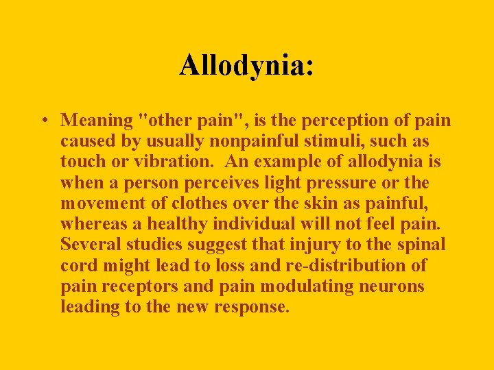 Allodynia: • Meaning "other pain", is the perception of pain caused by usually nonpainful