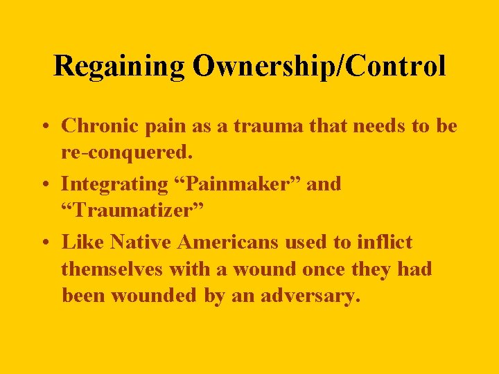 Regaining Ownership/Control • Chronic pain as a trauma that needs to be re-conquered. •