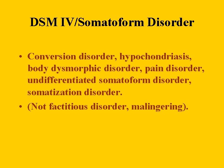 DSM IV/Somatoform Disorder • Conversion disorder, hypochondriasis, body dysmorphic disorder, pain disorder, undifferentiated somatoform