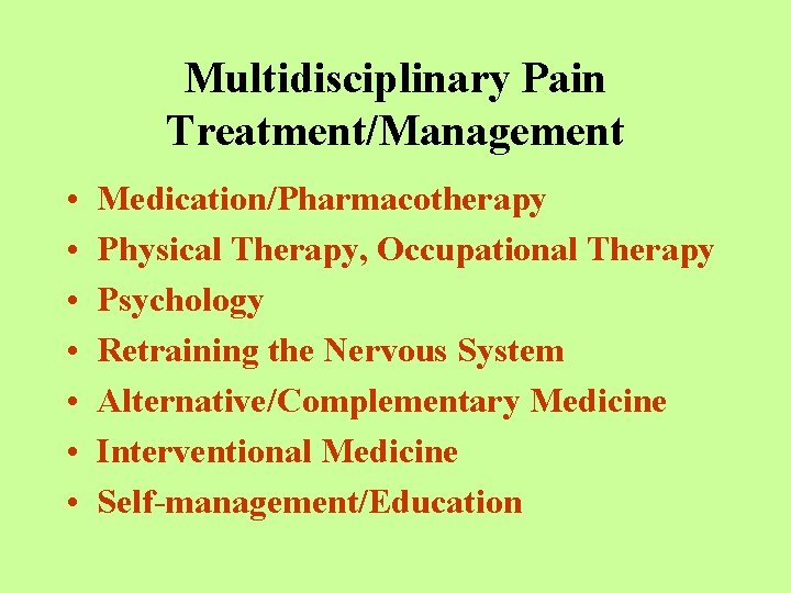 Multidisciplinary Pain Treatment/Management • • Medication/Pharmacotherapy Physical Therapy, Occupational Therapy Psychology Retraining the Nervous