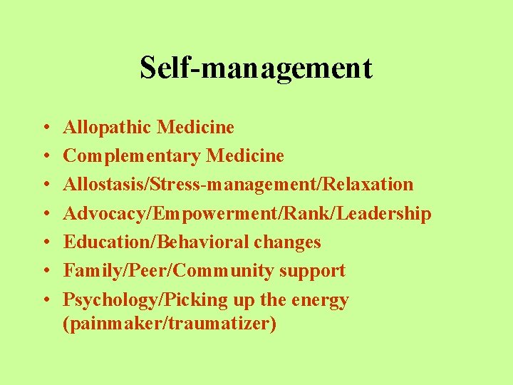 Self-management • • Allopathic Medicine Complementary Medicine Allostasis/Stress-management/Relaxation Advocacy/Empowerment/Rank/Leadership Education/Behavioral changes Family/Peer/Community support Psychology/Picking