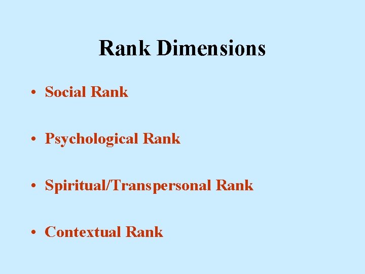 Rank Dimensions • Social Rank • Psychological Rank • Spiritual/Transpersonal Rank • Contextual Rank