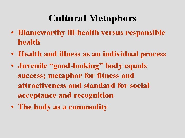 Cultural Metaphors • Blameworthy ill-health versus responsible health • Health and illness as an