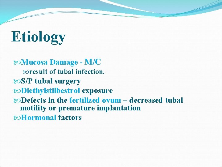 Etiology Mucosa Damage - M/C result of tubal infection. S/P tubal surgery Diethylstilbestrol exposure Etiology Mucosa Damage - M/C result of tubal infection. S/P tubal surgery Diethylstilbestrol exposure