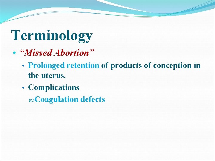Terminology • “Missed Abortion” • Prolonged retention of products of conception in the uterus. Terminology • “Missed Abortion” • Prolonged retention of products of conception in the uterus.