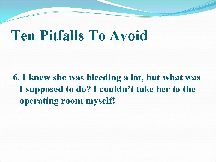 Ten Pitfalls To Avoid 6. I knew she was bleeding a lot, but what Ten Pitfalls To Avoid 6. I knew she was bleeding a lot, but what