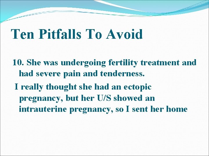 Ten Pitfalls To Avoid 10. She was undergoing fertility treatment and had severe pain Ten Pitfalls To Avoid 10. She was undergoing fertility treatment and had severe pain