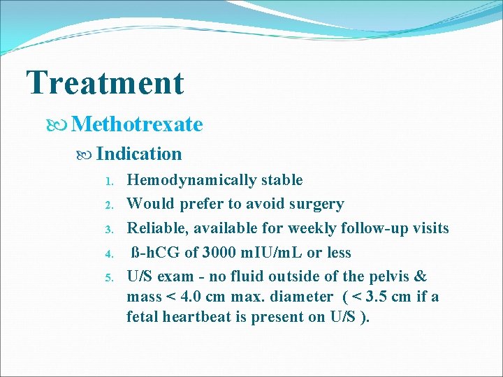 Treatment Methotrexate Indication 1. Hemodynamically stable 2. Would prefer to avoid surgery 3. Reliable, Treatment Methotrexate Indication 1. Hemodynamically stable 2. Would prefer to avoid surgery 3. Reliable,