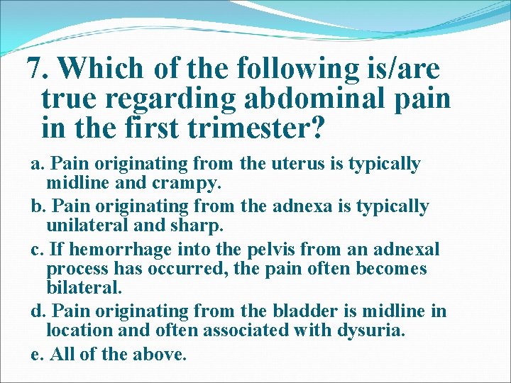 7. Which of the following is/are true regarding abdominal pain in the first trimester? 7. Which of the following is/are true regarding abdominal pain in the first trimester?