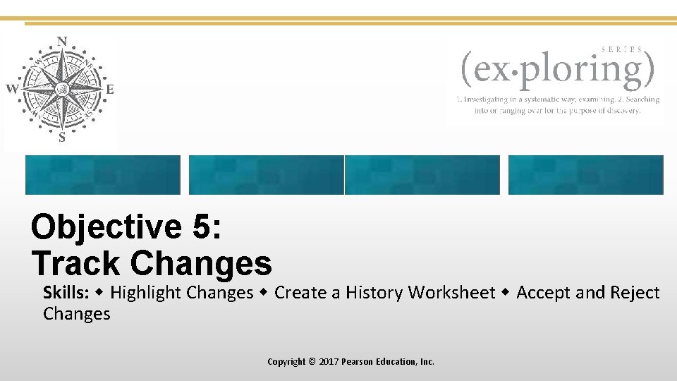 Objective 5: Track Changes Skills: Highlight Changes Create a History Worksheet Accept and Reject