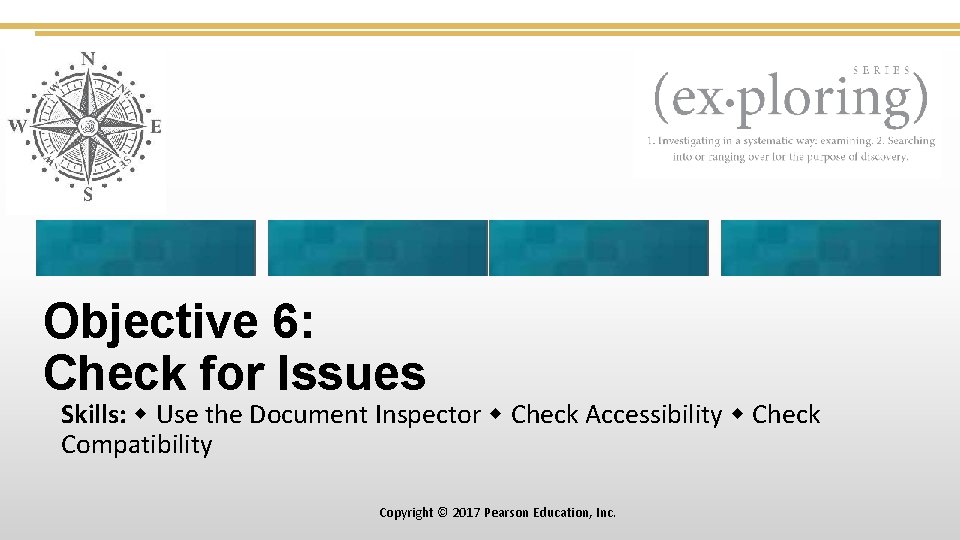 Objective 6: Check for Issues Skills: Use the Document Inspector Check Accessibility Check Compatibility