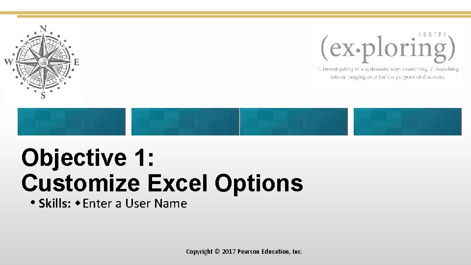 Objective 1: Customize Excel Options • Skills: Enter a User Name Copyright © 2017