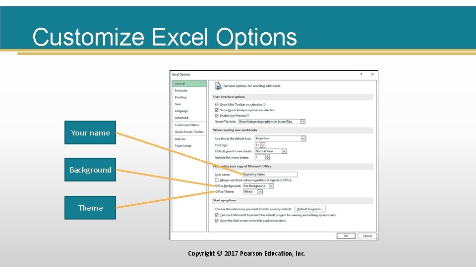 Customize Excel Options Your name Background Theme Copyright © 2017 Pearson Education, Inc. 