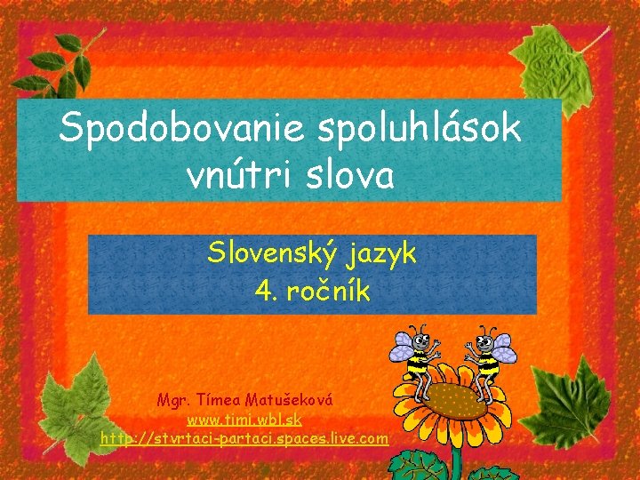 Spodobovanie spoluhlások vnútri slova Slovenský jazyk 4. ročník Mgr. Tímea Matušeková www. timi. wbl.