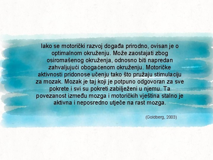 Iako se motorički razvoj događa prirodno, ovisan je o optimalnom okruženju. Može zaostajati zbog