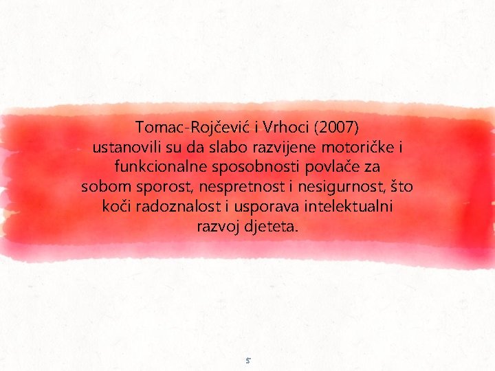 Tomac-Rojčević i Vrhoci (2007) ustanovili su da slabo razvijene motoričke i funkcionalne sposobnosti povlače