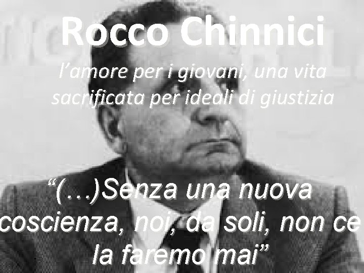 Rocco Chinnici l’amore per i giovani, una vita sacrificata per ideali di giustizia “(…)Senza