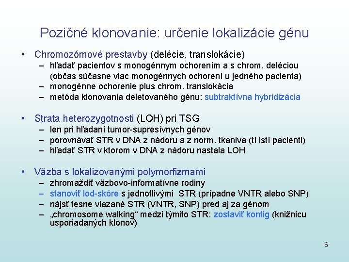 Pozičné klonovanie: určenie lokalizácie génu • Chromozómové prestavby (delécie, translokácie) – hľadať pacientov s