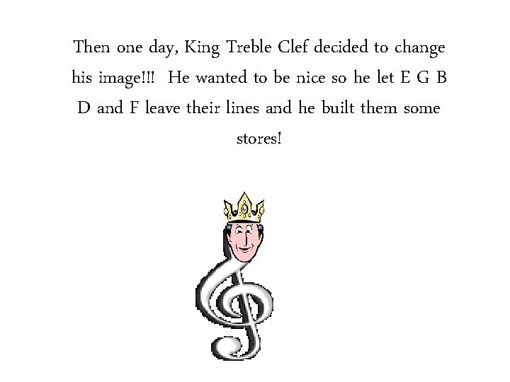 Then one day, King Treble Clef decided to change his image!!! He wanted to