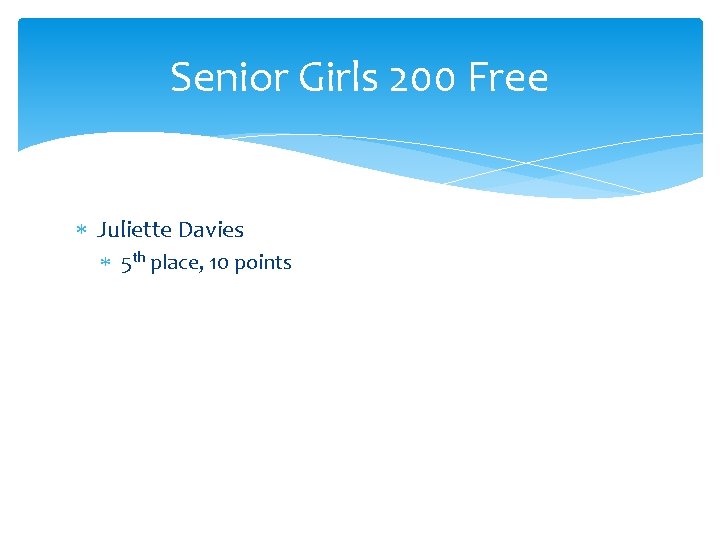 Senior Girls 200 Free Juliette Davies 5 th place, 10 points 