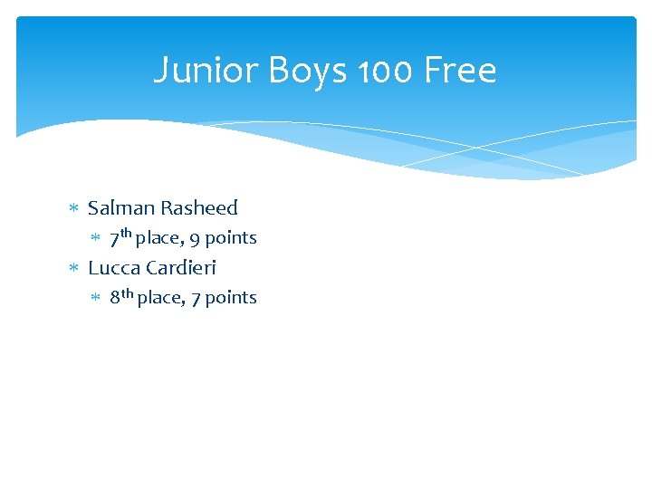 Junior Boys 100 Free Salman Rasheed 7 th place, 9 points Lucca Cardieri 8