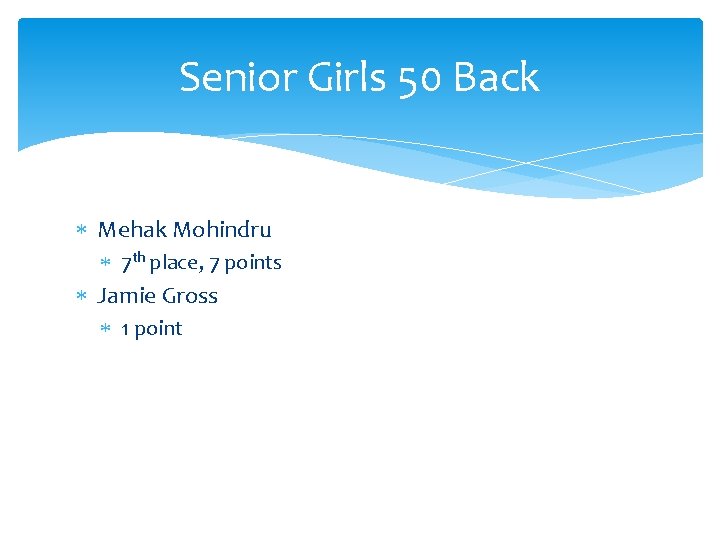 Senior Girls 50 Back Mehak Mohindru 7 th place, 7 points Jamie Gross 1