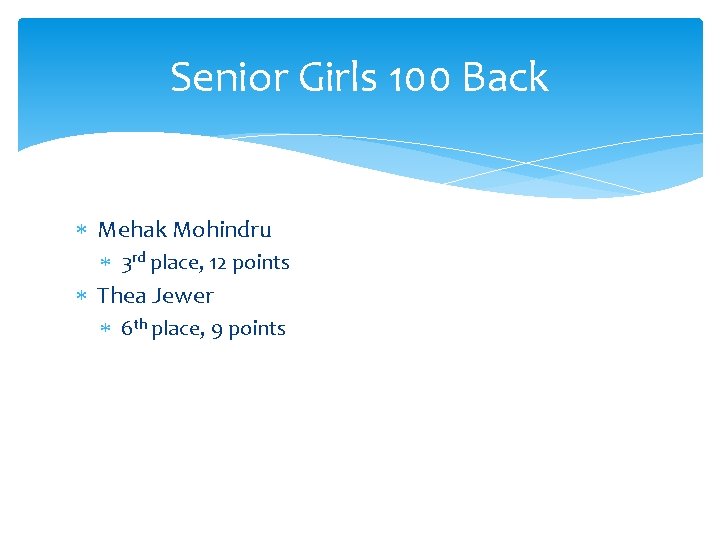 Senior Girls 100 Back Mehak Mohindru 3 rd place, 12 points Thea Jewer 6