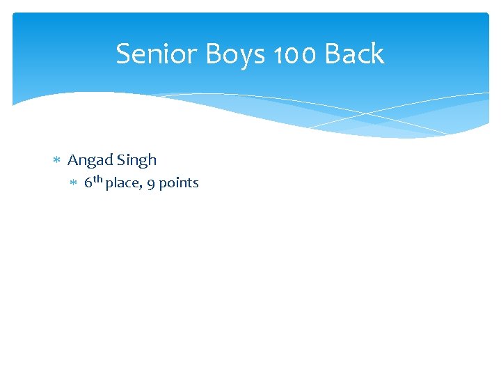 Senior Boys 100 Back Angad Singh 6 th place, 9 points 