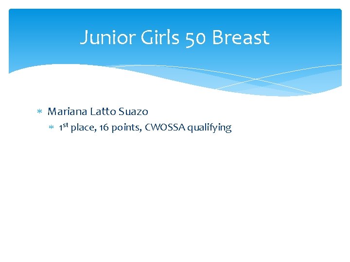 Junior Girls 50 Breast Mariana Latto Suazo 1 st place, 16 points, CWOSSA qualifying