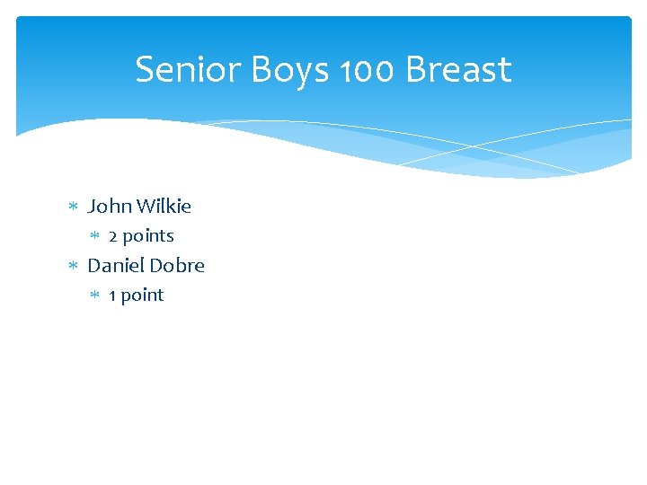 Senior Boys 100 Breast John Wilkie 2 points Daniel Dobre 1 point 