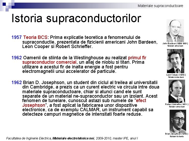 Materiale supraconductoare Istoria supraconductorilor 1957 Teoria BCS: Prima explicatie teoretica a fenomenului de supraconductie,
