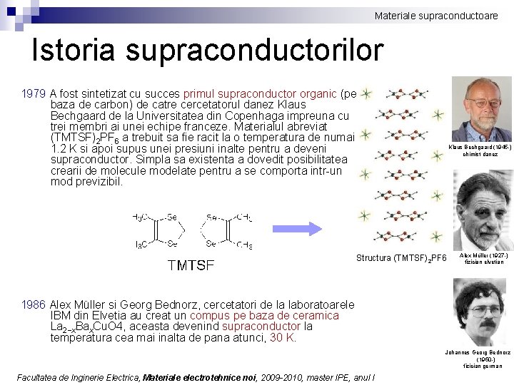 Materiale supraconductoare Istoria supraconductorilor 1979 A fost sintetizat cu succes primul supraconductor organic (pe