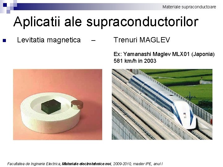 Materiale supraconductoare Aplicatii ale supraconductorilor n Levitatia magnetica – Trenuri MAGLEV Ex: Yamanashi Maglev