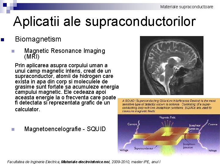 Materiale supraconductoare Aplicatii ale supraconductorilor n Biomagnetism n Magnetic Resonance Imaging (MRI) Prin aplicarea