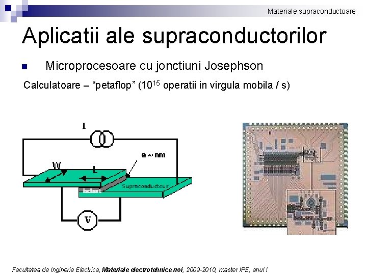 Materiale supraconductoare Aplicatii ale supraconductorilor n Microprocesoare cu jonctiuni Josephson Calculatoare – “petaflop” (1015