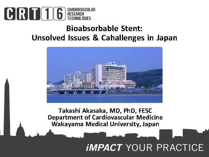 Bioabsorbable Stent: Unsolved Issues & Cahallenges in Japan Takashi Akasaka, MD, Ph. D, FESC