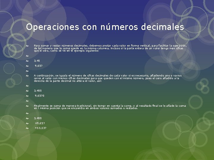 Operaciones con números decimales Para sumar y restar números decimales, debemos anotar cada valor