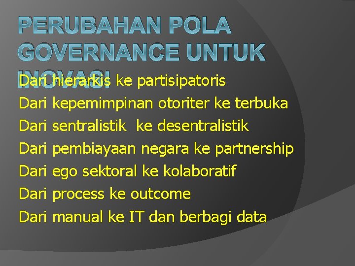 PERUBAHAN POLA GOVERNANCE UNTUK Dari hierarkis ke partisipatoris INOVASI Dari Dari kepemimpinan otoriter ke