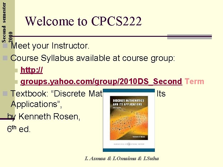 Second semester 2010 Welcome to CPCS 222 n Meet your Instructor. n Course Syllabus