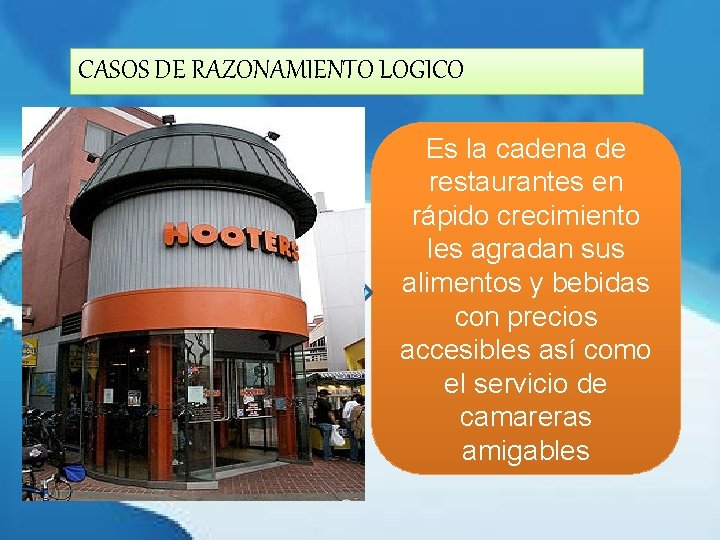 CASOS DE RAZONAMIENTO LOGICO Es la cadena de restaurantes en rápido crecimiento les agradan