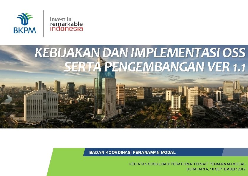 invest in BKPM | Jakarta, 16 Juli 2018 KEBIJAKAN DAN IMPLEMENTASI OSS SERTA PENGEMBANGAN