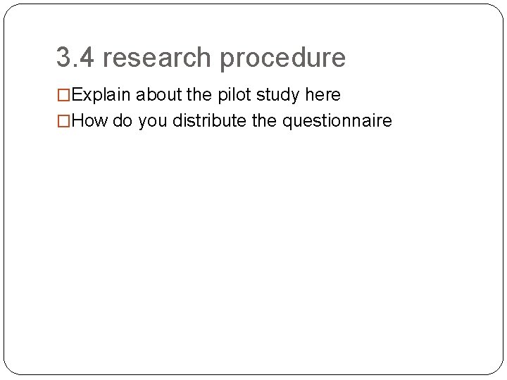 3. 4 research procedure �Explain about the pilot study here �How do you distribute