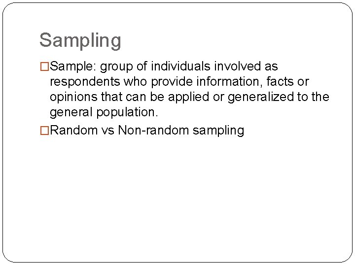 Sampling �Sample: group of individuals involved as respondents who provide information, facts or opinions